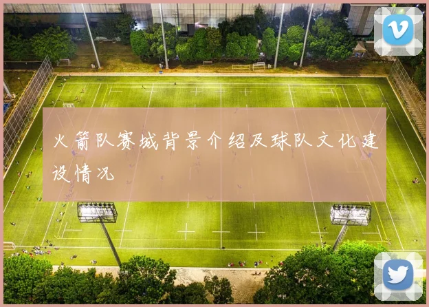 火箭队赛城背景介绍及球队文化建设情况