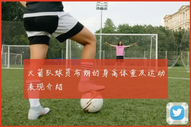 火箭队球员布朗的身高体重及运动表现介绍
